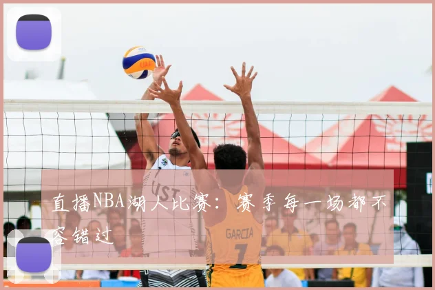 直播NBA湖人比赛：赛季每一场都不容错过