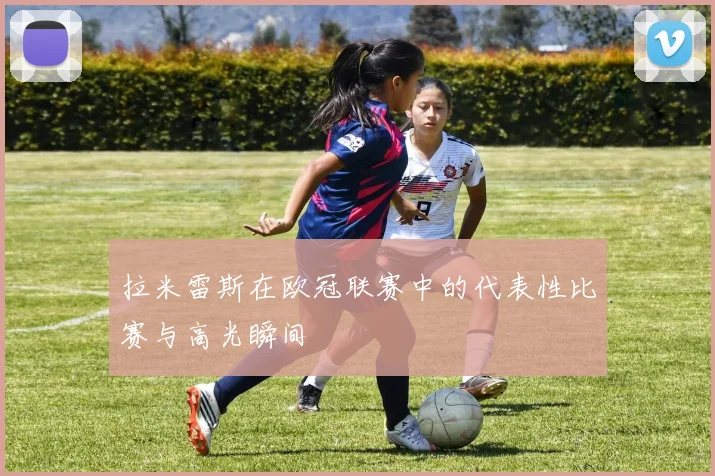 拉米雷斯在欧冠联赛中的代表性比赛与高光瞬间