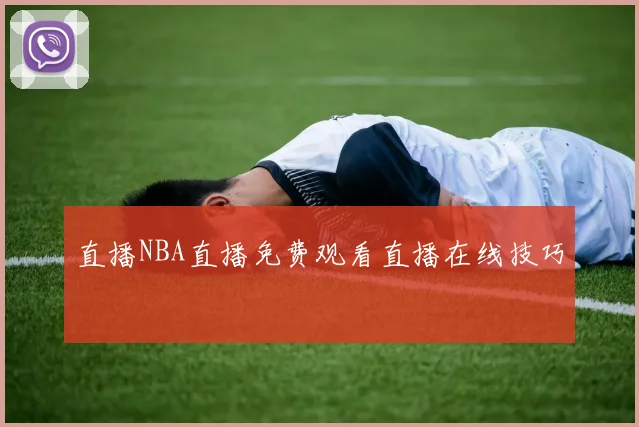 直播NBA直播免费观看直播在线技巧